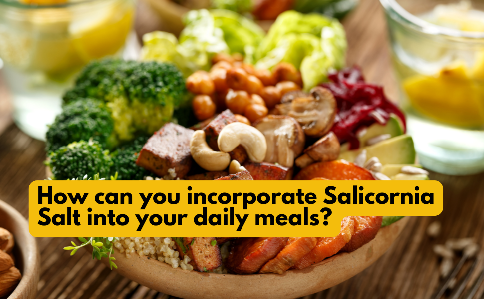 How Can You Incorporate Salicornia Salt Into Your Daily Meals?