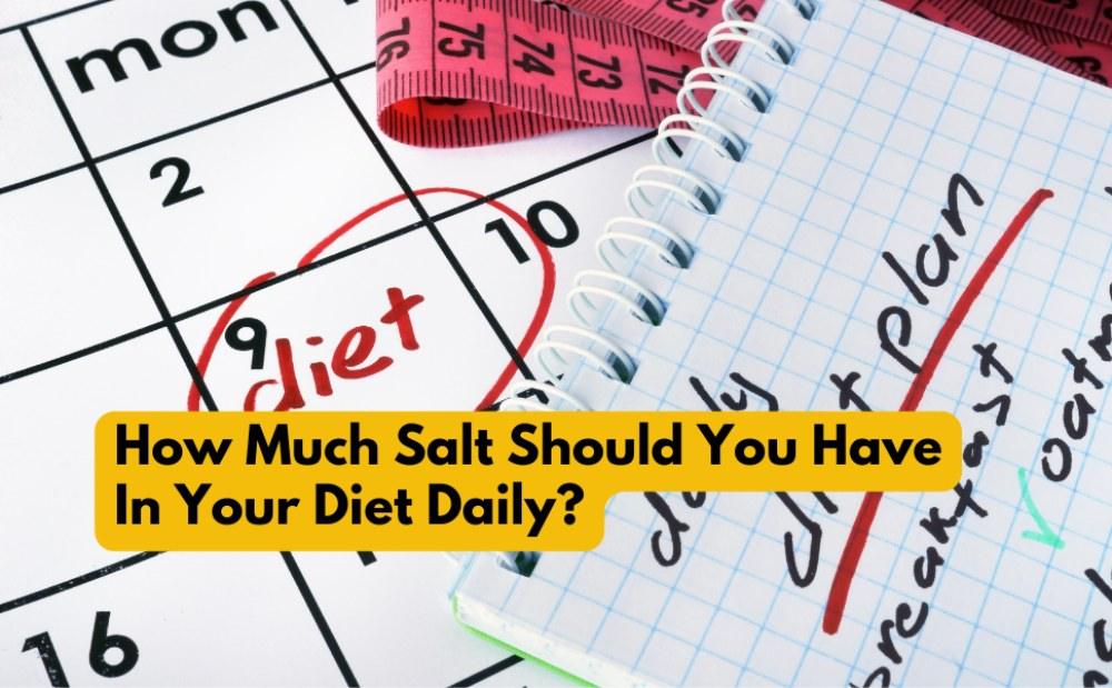 How Much Salt Should You Have In Your Diet Daily?